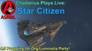 Star Citizen: 4.5 Prepping for Org Luminalia Party!