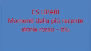 C.S. Lipari...Una storia a tinte rosso - blu. Video momenti della storia più recente