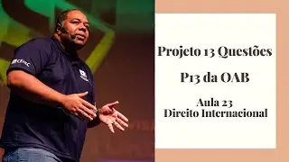 Aula 23 - Direito Internacional - Projeto 13 Quest&otilde;es - P13 da OAB - Decis&atilde;o Estrangeira e Expuls&atilde;o.