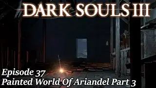 Painted World Of Ariandel Part 3 - Dark Souls 3 Walkthrough - Episode 37