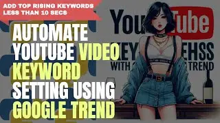 Automate Youtube Video Keyword Setting Using Google Trend with Top Search Keywords & Rising Keywords
