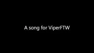 A song for ViperFTW