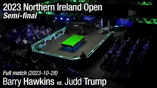 2023 Northern Ireland Open Semi-final: Barry Hawkins vs. Judd Trump (Full Match)