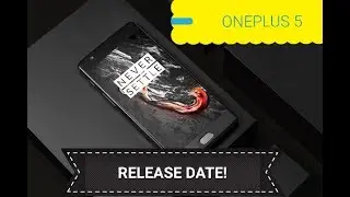 Oneplus 5 Release Date in India, Latest Leaks, Final Specifications
