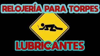 RELOJER&Iacute;A PARA TORPES: 07. Lubricantes