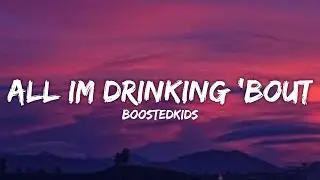 Boostedkids - All I'm Drinking 'bout (Lyrics)