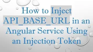 How to Inject API_BASE_URL in an Angular Service Using an Injection Token