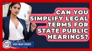 Can You Simplify Legal Terms For State Public Hearings? - State Policy Experts