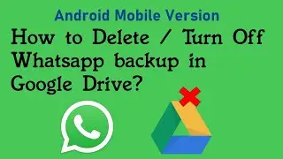 How to Delete / Turn Off Whatsapp backup in Google Drive?