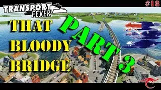 *PART 3* That Bloody Bridge! | Transport Fever - Sydney 1850 Ep.18