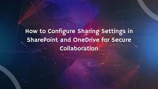 How to Configure Sharing Settings in SharePoint and OneDrive for Secure Collaboration