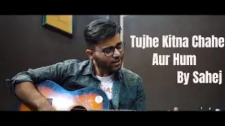 Tujhe Kitna Chahe Aur Hum Cover || Sahaj || Kabir Singh || SM Music Records