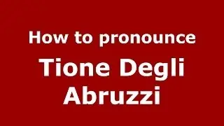 How to pronounce Tione Degli Abruzzi (Italian/Italy) - PronounceNames.com