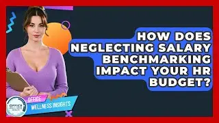How Does Neglecting Salary Benchmarking Impact Your HR Budget? - Office Wellness Insights