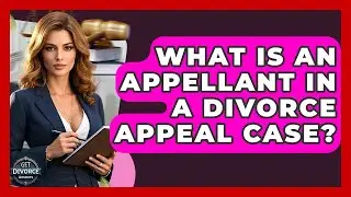 What Is An Appellant In A Divorce Appeal Case? - Get Divorce Answers