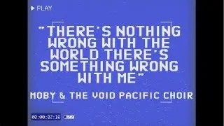 Moby & The Void Pacific Choir - There's Nothing Wrong With The World There's Something Wrong With Me
