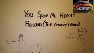 You Spin Me Right Round (The Gravitron)