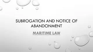 Subrogation and notice of abandonment -  marine insurance and maritime law