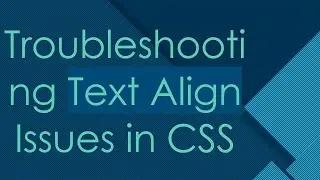 Troubleshooting Text Align Issues in CSS