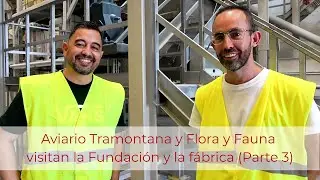 Aviario Tramontana y Flora y Fauna visitan la Fundación y la fábrica (Parte 3)