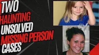 Two Haunting Unsolved Missing Person Cases