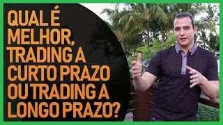 Qual &eacute; melhor, trading a curto prazo ou trading a longo prazo?