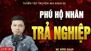 PHÚ HỘ NHÂN TRẢ NGHIỆP - Truyện Ma Kinh Dị | Tuyển Tập Truyện Ma Đình Soạn Hay Nhất