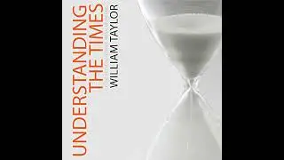 Understanding the Times: Living in the Light of the Arrival of the King Audiobook by William Taylor