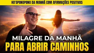 🌅 MILAGRE DA MANHÃ COM HO’OPONOPONO E AFIRMAÇÕES POSITIVAS PARA ABRIR CAMINHOS HOJE