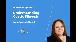 On the Pulse, Episode 4: Understanding Cystic Fibrosis