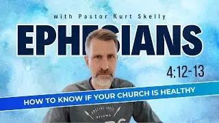 How To Know If Your Church Is Healthy | Ephesians 4:12-13 | Pastor Skelly