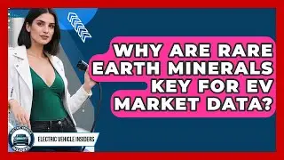 Why Are Rare Earth Minerals Key For EV Market Data? - Electric Vehicle Insiders