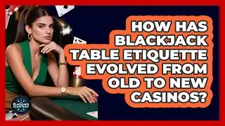 How Has Blackjack Table Etiquette Evolved From Old To New Casinos? - The Blackjack Blueprint