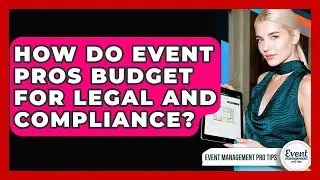 How Do Event Pros Budget For Legal And Compliance? - Event Management Pro Tips