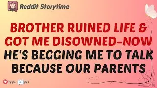 Brother Ruined My Life & Got Me Disowned&mdash;Now He's Begging Me to Talk Because Our Parents...