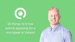 10 things to know before applying for a mortgage in Ireland