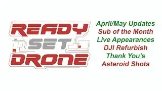 Ready Set Drone - Channel Updates and Sub of the Month (May 2018)
