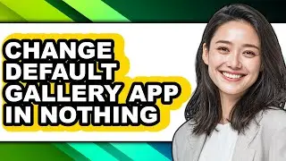How to Change Default Gallery App in Nothing - Full Guide