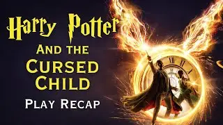 Harry Potter and the Cursed Child | Full Play Recap