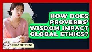 How Does Proverbs' Wisdom Impact Global Ethics? - Christian Womens Guidance