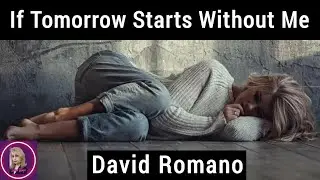 If Tomorrow Starts Without Me by David Romano (read by Tom O'Bedlam)SADEST POEM A Life-Changing Poem