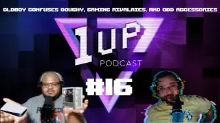 Oldboy confuses Dough, gaming rivalries, and odd accessories - The 1UP Podcast Ep. 16