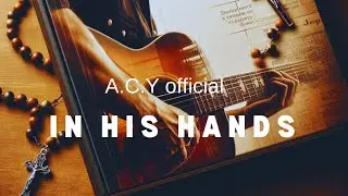 In His Hands[ a.c.y official audio] #musicwithpurpose