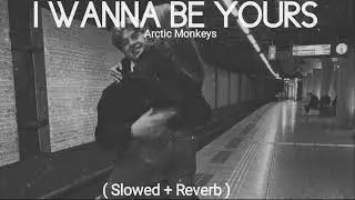 Arctic Monkey - I wanna be yours ( Slowed + Reverb )