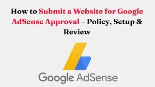 How to Submit a Website for Google AdSense Approval &ndash; Policy, Setup & Review