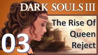 The Rise of Queen Reject - Dark Souls 3 - Episode 3 - Mistakes Were Made