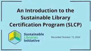 An Introduction to the Sustainable Library Certification Program (SLCP) 10/15/24