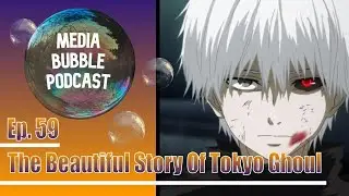 Tokyo Ghoul: Media Bubble Podcast