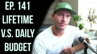 Ep. 141 Lifetime v.s. Daily Budget