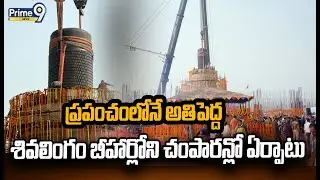 ప్రపంచంలోనే అతిపెద్ద శివలింగం బీహార్లోని చంపారన్లో ఏర్పాటు | World Largest Shiva Lingam | Prime9